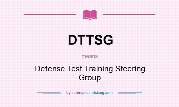 What does DTTSG mean? It stands for Defense Test Training Steering Group
