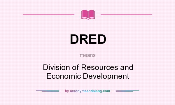 What does DRED mean? It stands for Division of Resources and Economic Development