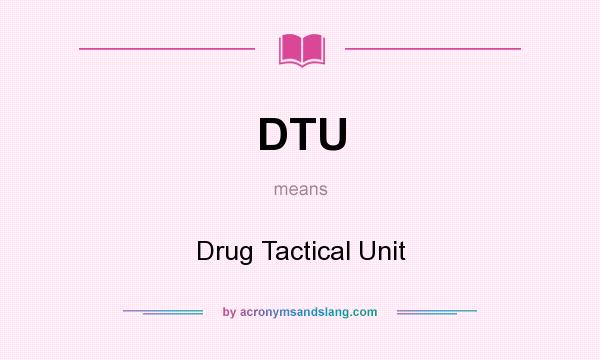 What does DTU mean? It stands for Drug Tactical Unit
