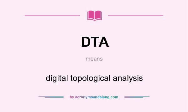 What does DTA mean? It stands for digital topological analysis