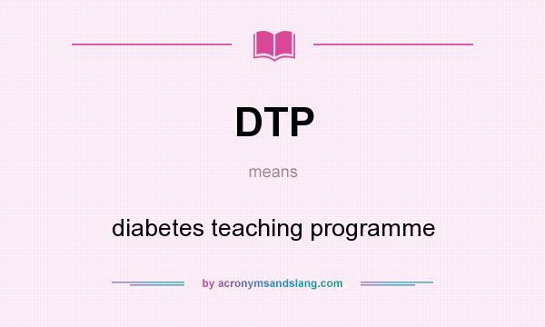 What does DTP mean? It stands for diabetes teaching programme