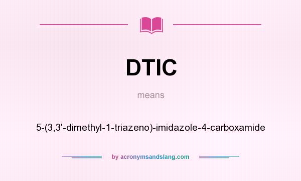 What does DTIC mean? It stands for 5-(3,3`-dimethyl-1-triazeno)-imidazole-4-carboxamide