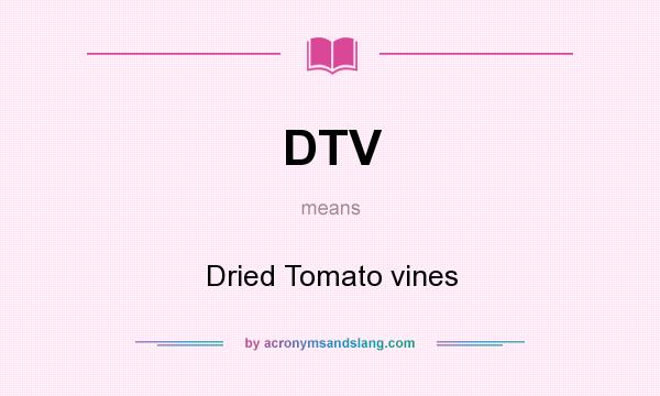 What does DTV mean? It stands for Dried Tomato vines