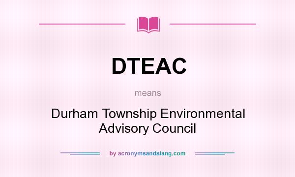 What does DTEAC mean? It stands for Durham Township Environmental Advisory Council