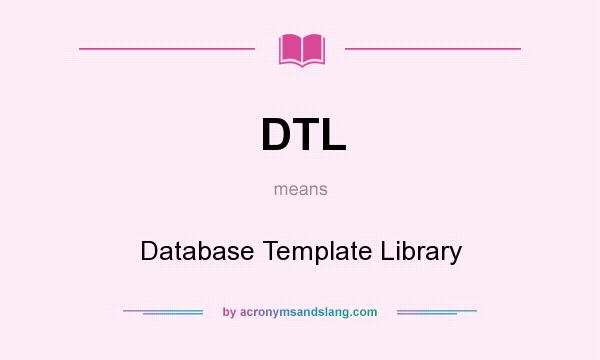 What does DTL mean? It stands for Database Template Library