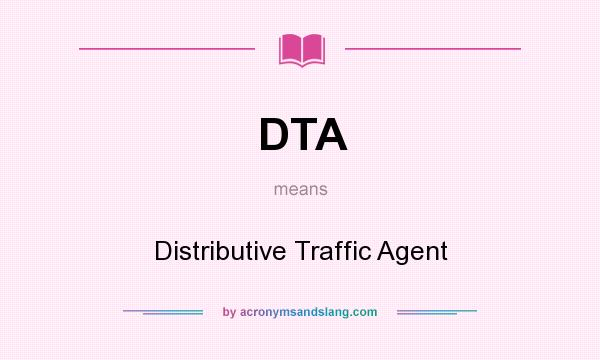 What does DTA mean? It stands for Distributive Traffic Agent