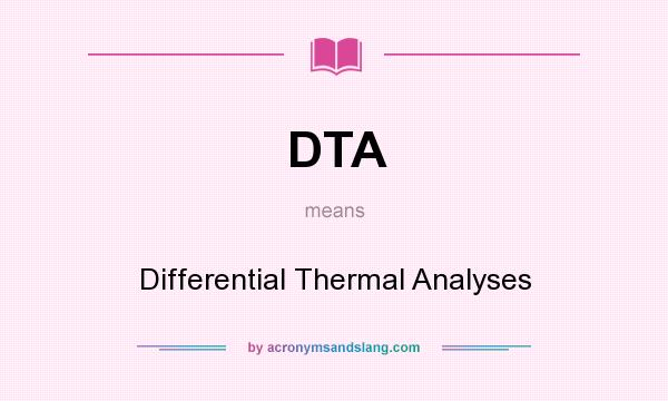 What does DTA mean? It stands for Differential Thermal Analyses