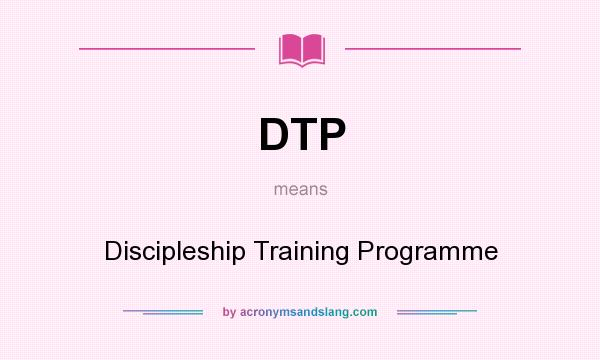What does DTP mean? It stands for Discipleship Training Programme