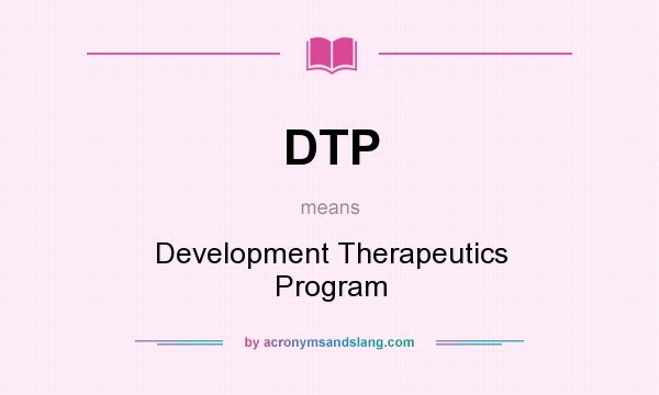 What does DTP mean? It stands for Development Therapeutics Program