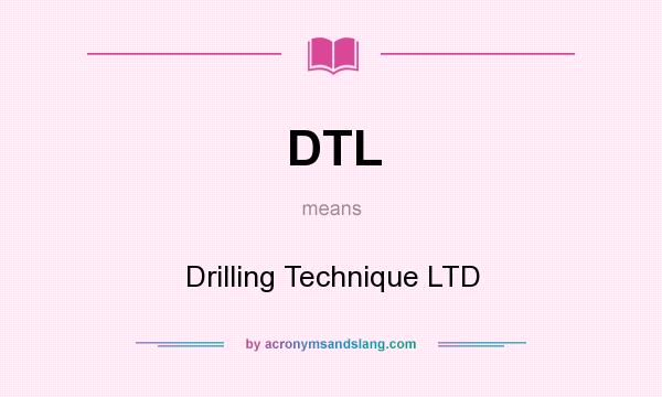 What does DTL mean? It stands for Drilling Technique LTD