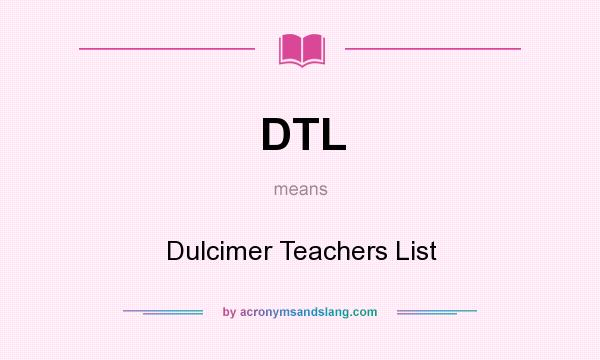 What does DTL mean? It stands for Dulcimer Teachers List