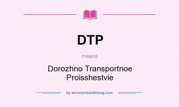 What does DTP mean? It stands for Dorozhno Transportnoe Proisshestvie