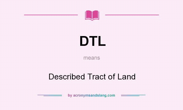 What does DTL mean? It stands for Described Tract of Land