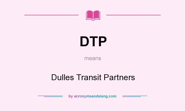 What does DTP mean? It stands for Dulles Transit Partners
