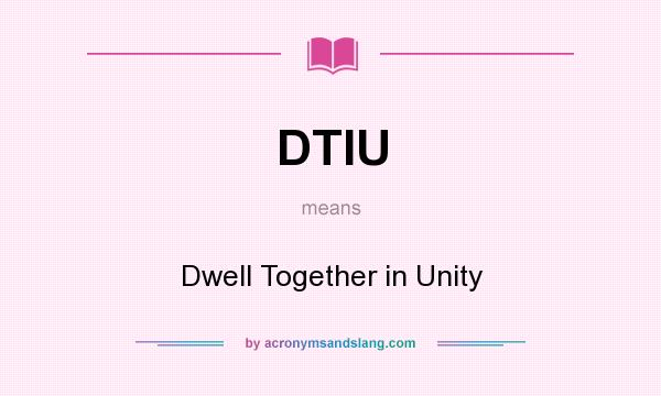 What does DTIU mean? It stands for Dwell Together in Unity
