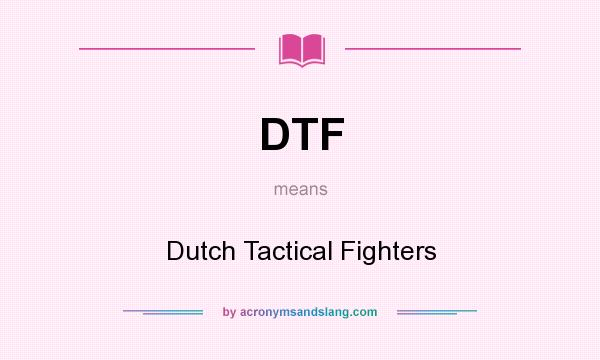 What does DTF mean? It stands for Dutch Tactical Fighters