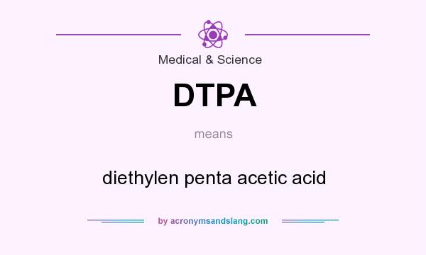 What does DTPA mean? It stands for diethylen penta acetic acid