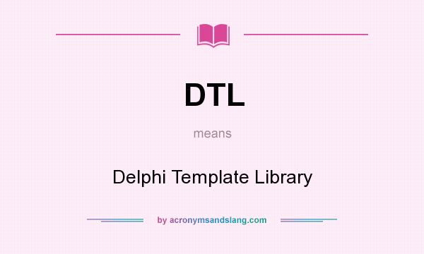 What does DTL mean? It stands for Delphi Template Library