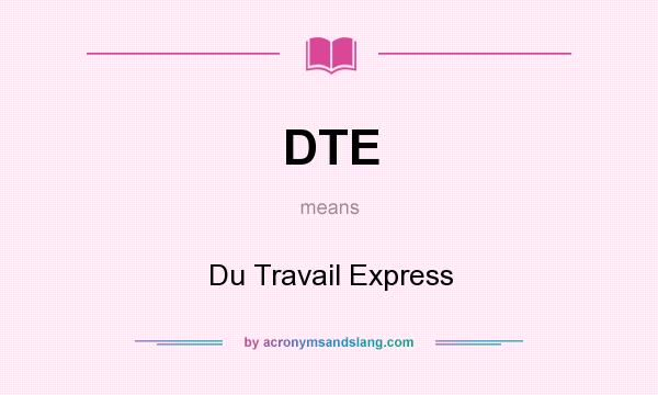 What does DTE mean? It stands for Du Travail Express