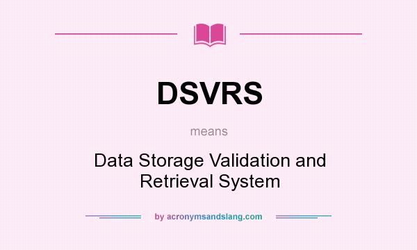 What does DSVRS mean? It stands for Data Storage Validation and Retrieval System
