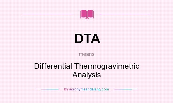 What does DTA mean? It stands for Differential Thermogravimetric Analysis