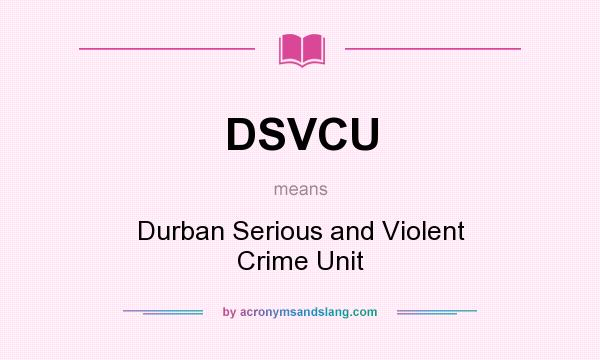 What does DSVCU mean? It stands for Durban Serious and Violent Crime Unit
