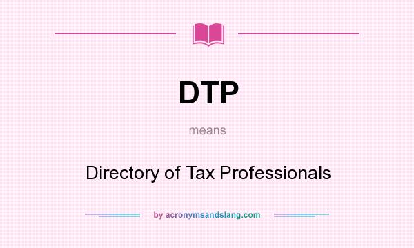 What does DTP mean? It stands for Directory of Tax Professionals