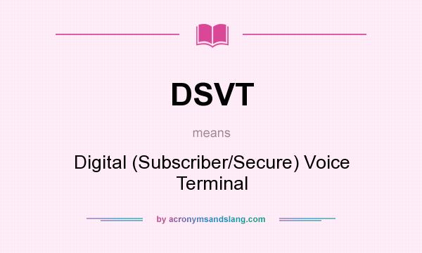 What does DSVT mean? It stands for Digital (Subscriber/Secure) Voice Terminal