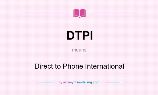 What does DTPI mean? It stands for Direct to Phone International