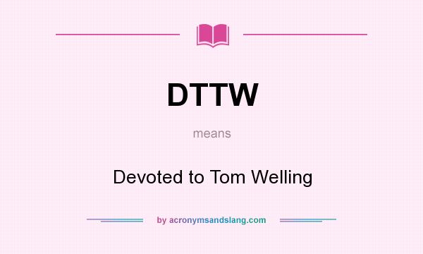 What does DTTW mean? It stands for Devoted to Tom Welling