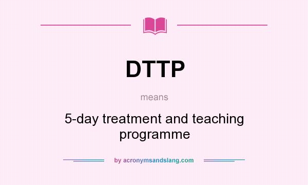 What does DTTP mean? It stands for 5-day treatment and teaching programme
