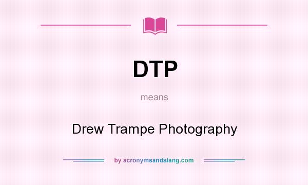 What does DTP mean? It stands for Drew Trampe Photography