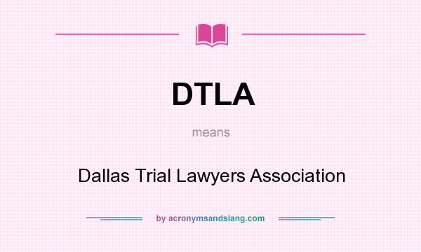 What does DTLA mean? It stands for Dallas Trial Lawyers Association