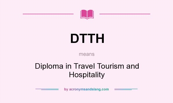 What does DTTH mean? It stands for Diploma in Travel Tourism and Hospitality