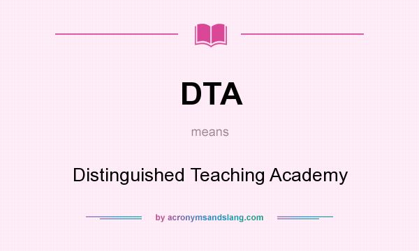 What does DTA mean? It stands for Distinguished Teaching Academy