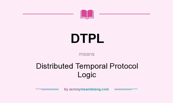 What does DTPL mean? It stands for Distributed Temporal Protocol Logic