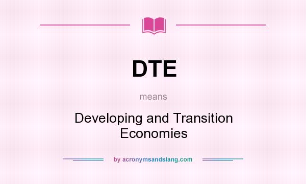 What does DTE mean? It stands for Developing and Transition Economies