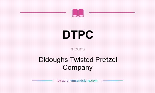 What does DTPC mean? It stands for Didoughs Twisted Pretzel Company