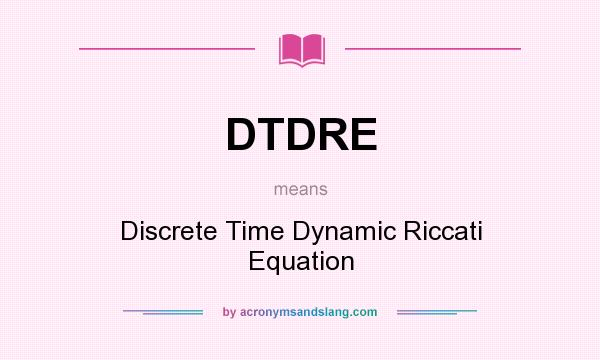What does DTDRE mean? It stands for Discrete Time Dynamic Riccati Equation