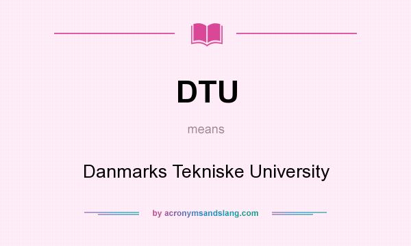 What does DTU mean? It stands for Danmarks Tekniske University