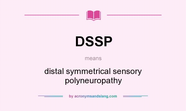 What does DSSP mean? It stands for distal symmetrical sensory polyneuropathy