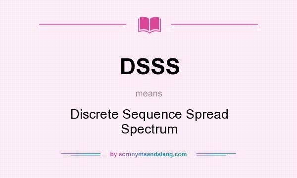 What does DSSS mean? It stands for Discrete Sequence Spread Spectrum