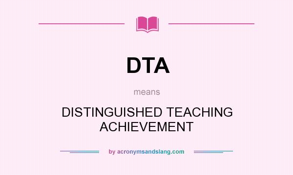 What does DTA mean? It stands for DISTINGUISHED TEACHING ACHIEVEMENT