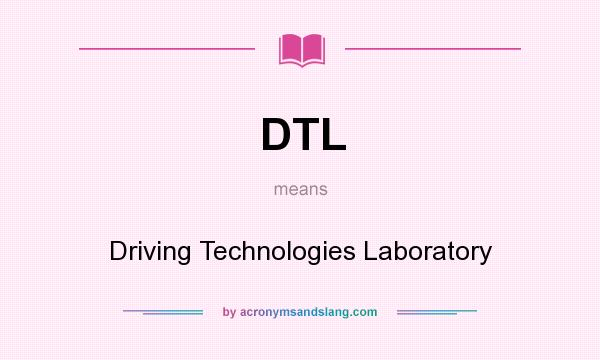 What does DTL mean? It stands for Driving Technologies Laboratory