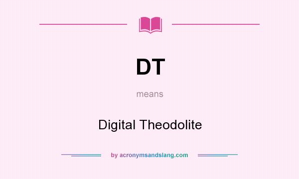 What does DT mean? It stands for Digital Theodolite