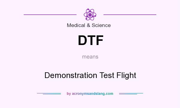 What does DTF mean? It stands for Demonstration Test Flight