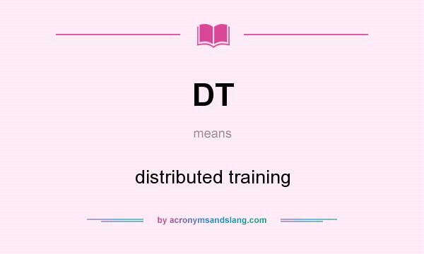 What does DT mean? It stands for distributed training
