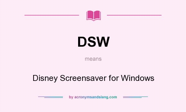What does DSW mean? It stands for Disney Screensaver for Windows