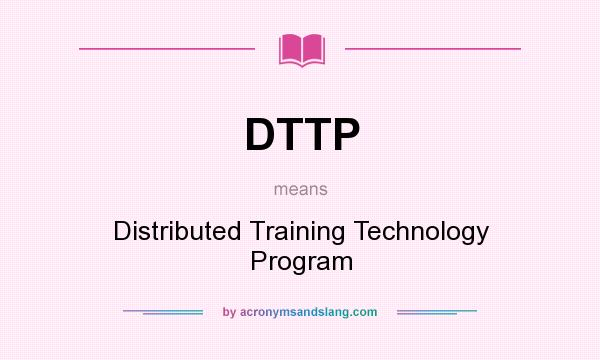 What does DTTP mean? It stands for Distributed Training Technology Program