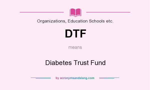 What does DTF mean? It stands for Diabetes Trust Fund